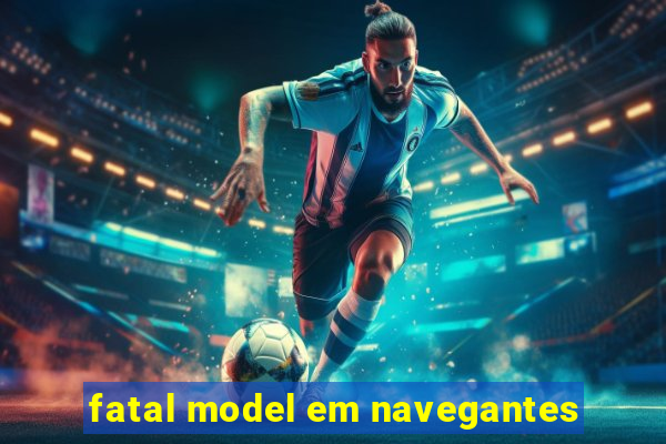 fatal model em navegantes